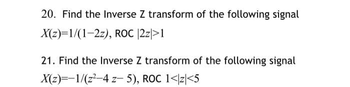 20. Find the Inverse Z transform of the following signal
X(z)=1/(1-2z), ROC |2z|>1
21. Find the Inverse Z transform of the following signal
X(z)=-1/(2²-4 z-5), ROC 1</z<5