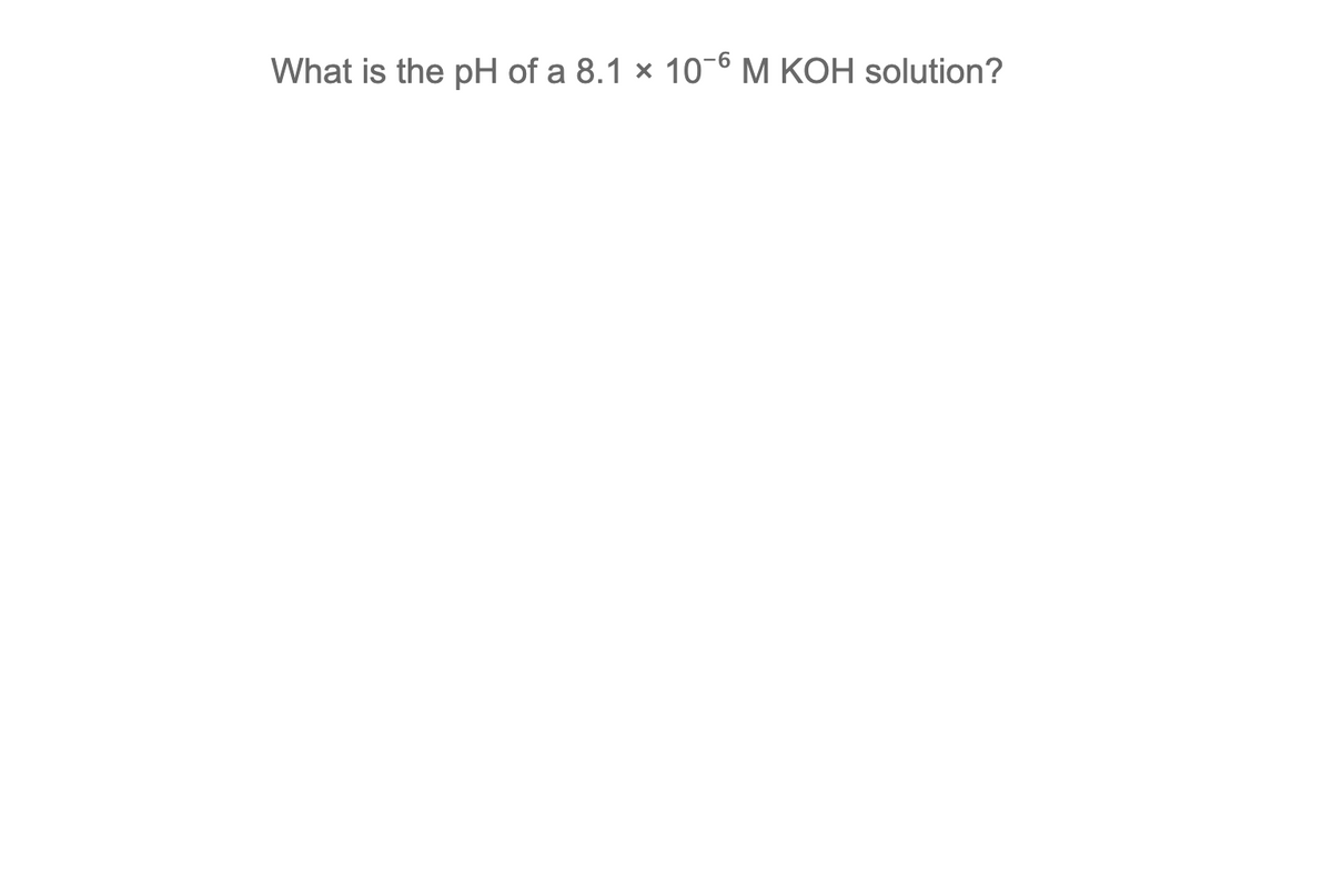 What is the pH of a 8.1 x 10-6 M KOH solution?
