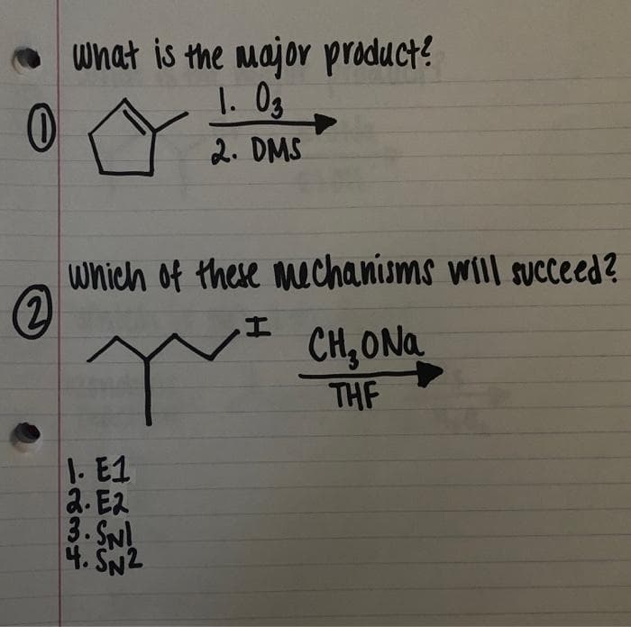 • what is the major product?
1. Og
2. DMS
which of these mechanisms will succeed?
CH,ONa
THF
1. E1
2. E2
3. SNL
4. SN2
