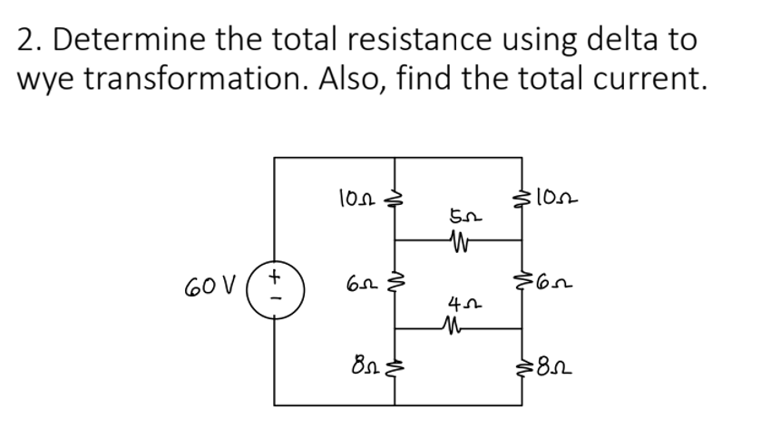 2. Determine the total resistance using delta to
wye transformation. Also, find the total current.
60 V
+
1052
65
82:
522
W
452
310n
$65
€85