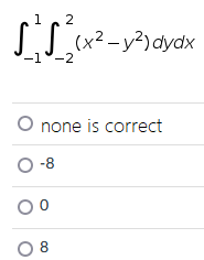 1 2
sis (x² - y²) dydx
-1 -2
O none is correct
O-8
00
8