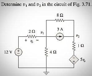 Determine v, and v₂ in the circuit of Fig. 3.71.
12 V
1+
252
wwwwww
%
+
91
892
ww
3 A
492
12
+
| S2
5%