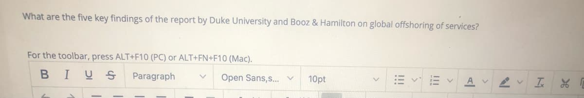 What are the five key findings of the report by Duke University and Booz & Hamilton on global offshoring of services?
For the toolbar, press ALT+F10 (PC) or ALT+FN+F10 (Mac).
BIUS
Paragraph
Open Sans,s...
10pt
A
!!!
!!!
