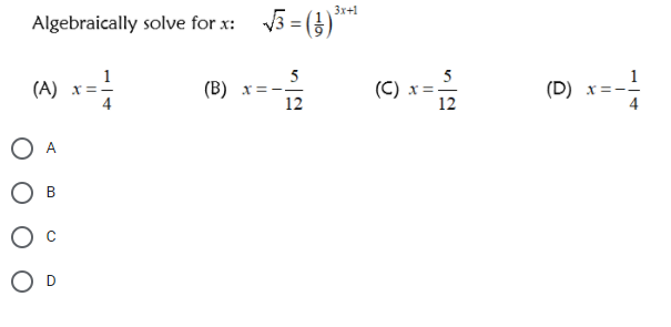 Algebraically solve for x: 3 = (})*
Зх+1
5
(В) х-
12
5
(A)
(C)
(D) x:
12
O A
В
