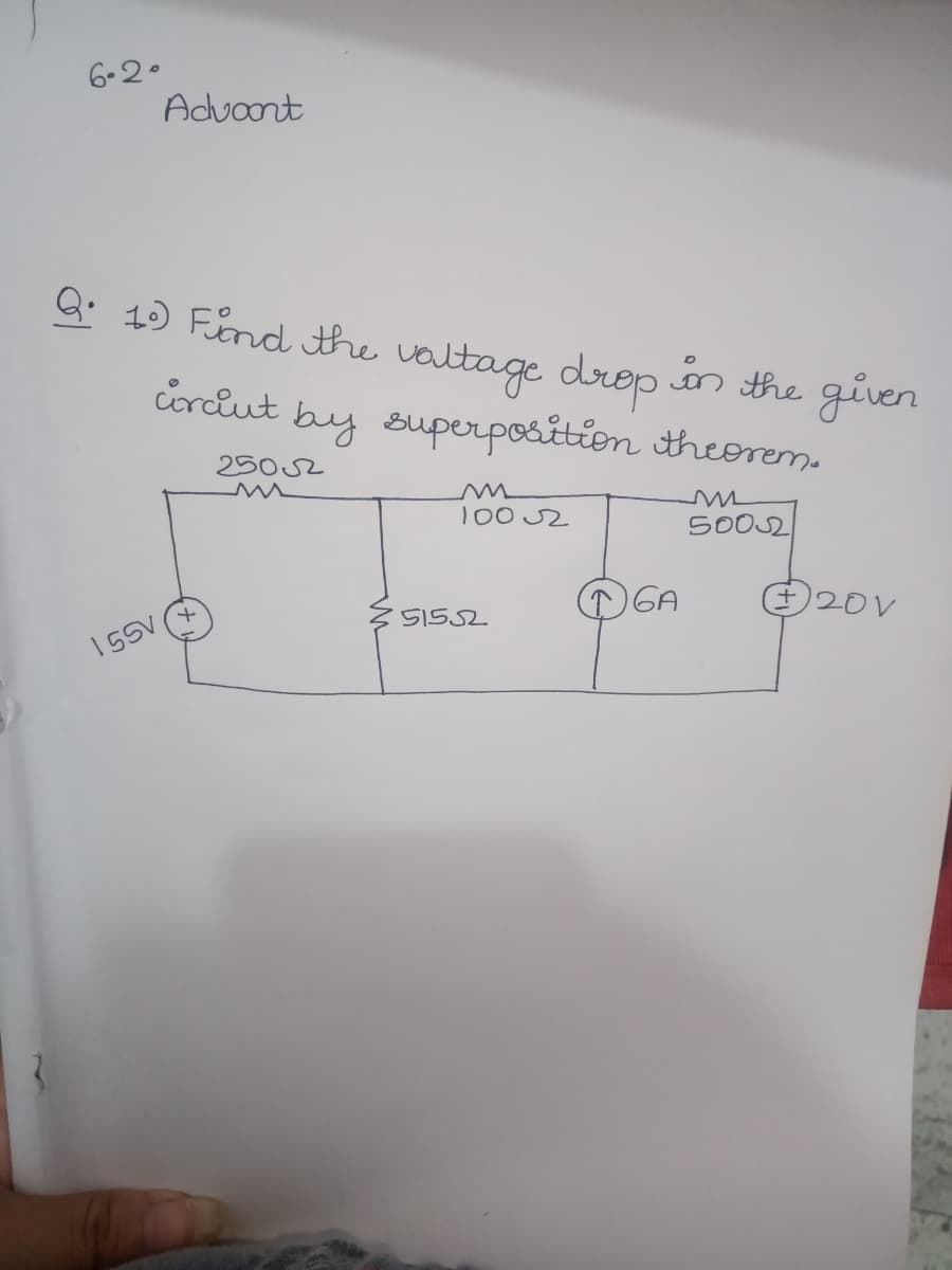 6-2.
Advoont
Q: 19 Find the valtage
drep in the given
irclut by superposition theorem.
25052
100 52
5002
6A
20V
51552
155V
