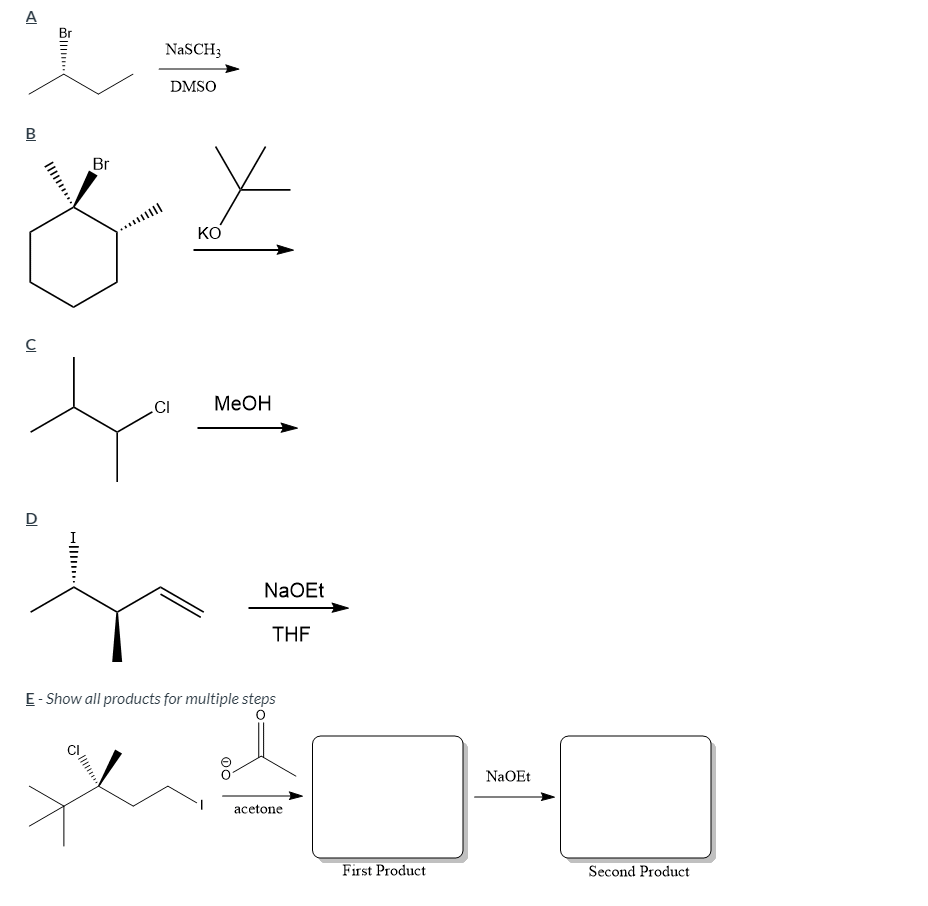 A
Br
NaSCH3
DMSO
Br
****|
KO
.CI
МеОн
D
NaOEt
THE
E- Show all products for multiple steps
NaOEt
аcetone
First Product
Second Product
HII..
合 )
