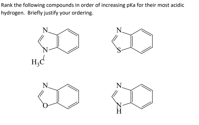 Rank the following compounds in order of increasing pka for their most acidic
hydrogen. Briefly justify your ordering.
N
H₂C
N
N.
N.
IZ
H