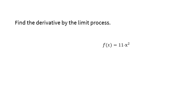 Find the derivative by the limit process.
f(x) = 11-x?
