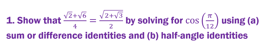 √2+√3
1. Show that
2
sum or difference identities and (b) half-angle identities
√2+√6
4
π
by solving for cos () using (a)
12
