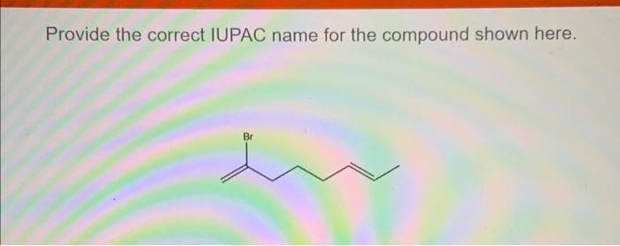 Provide the correct IUPAC name for the compound shown here.
Br
du