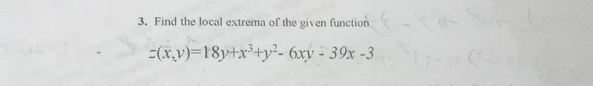 3. Find the local extrema of the given function
=(x,y)=18y+x³+y²-
6xy - 39x -3
4