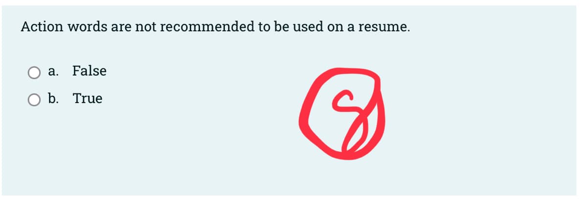 Action words are not recommended to be used on a resume.
a. False
b. True
8