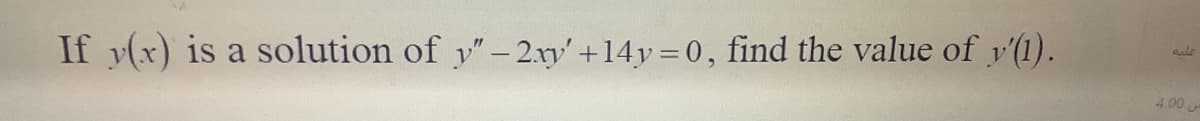 4.00
If y(x) is a solution of y"-2xy'+14y = 0, find the value of y'(1).
