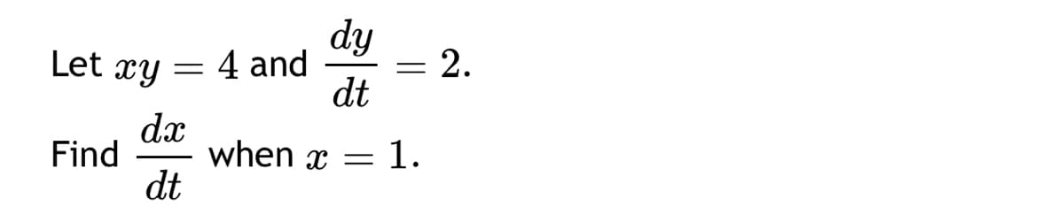 dy
dt
when x = 1.
Let xy = 4 and
dx
dt
Find
= 2.