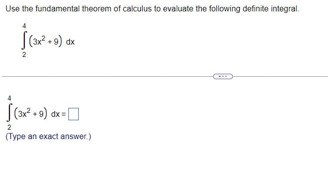 Use the fundamental theorem of calculus to evaluate the following definite integral.
(3x² + 9) dx
[(3x? + 9) dx =D
(Type an exact answer.)
