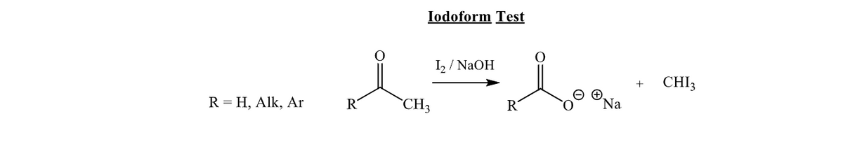 R H, Alk, Ar
R
CH3
Iodoform Test
12/NaOH
+ CHI3
R
Na
