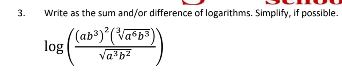 3.
Write as the sum and/or difference of logarithms. Simplify, if possible.
3
((ab ³ ) ² (³√₁6b³)
√a³b²
log
