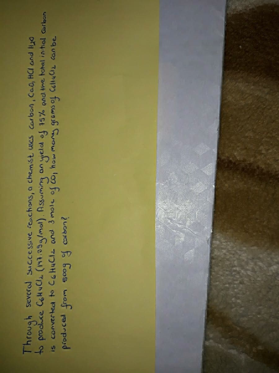 Through several successive reachions, a chemist uses carbon, Cao, HCI and H20
to prooluce CoHuC (147.09g/mol). Assuming an yielol of 15% and the hotal intial Garbon
is converted to C6HUCI2 and 3 mole of co, how mony grams of ColtuCiz can be
įuoga fo Goos waf raɔrposd

