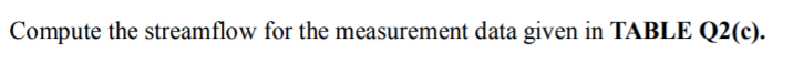 Compute the streamflow for the measurement data given in TABLE Q2(c).
