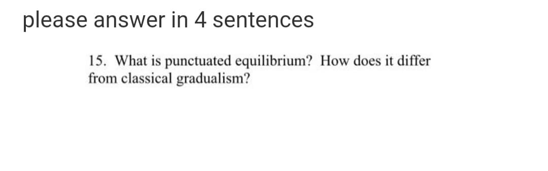 please answer in 4 sentences
15. What is punctuated equilibrium? How does it differ
from classical gradualism?
