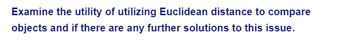 Examine the utility of utilizing Euclidean distance to compare
objects and if there are any further solutions to this issue.