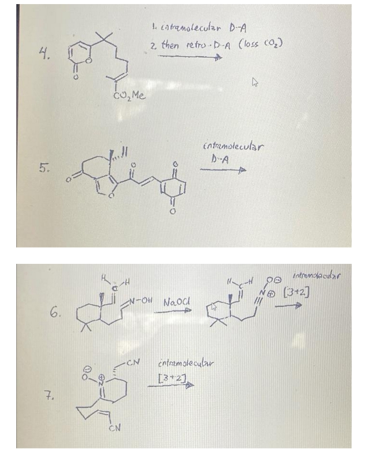 L. ca tramolecular D-A
2. then retro-D-A (loss Co,)
4.
CO, Me
cntremolecular
かA
5.
intramaka cular
NO 3+2]
N-OH NaOcl
6.
entramalecular
[312)
CN
7.
CN
