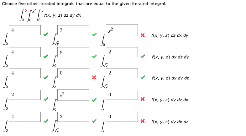 Choose five other iterated integrals that are equal to the given iterated integral.
f(x, y, z) dz dy dx
4
2
x (x, y, z) dz dx dy
4
y
2
(x, y, 2) dx dz dy
4
(x, у, 2) dx dy dz
* ({x, y, z) dy dz dx
4
f(x, y, z) dy dx dz
2.
2.
