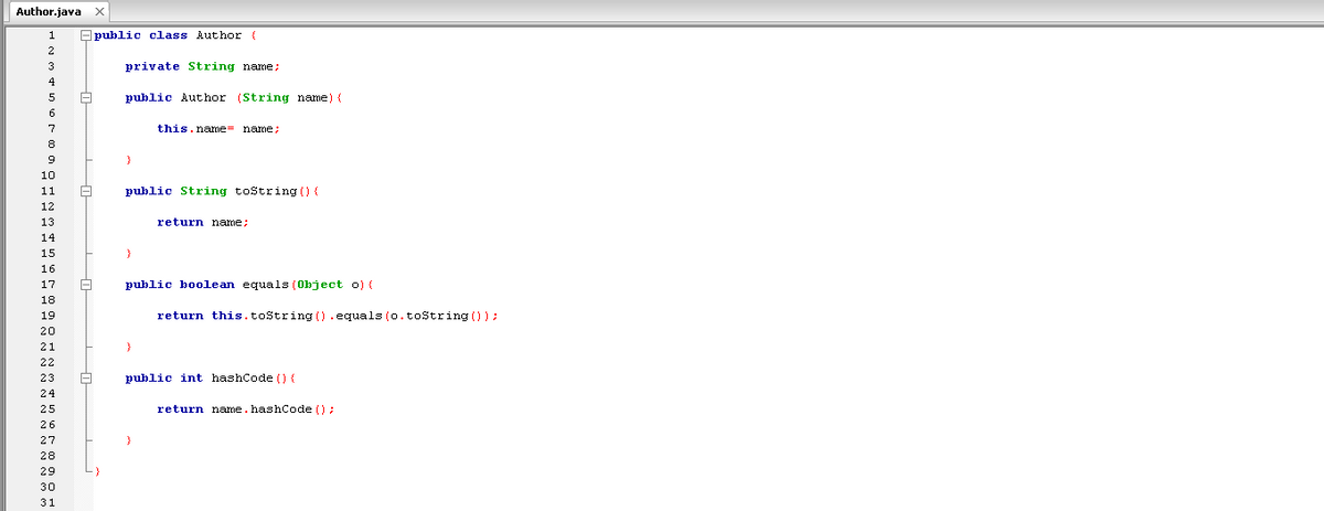 Author.java
public class Author (
private String name;
public Author (String name) {
this.name= name;
}
public String toString () {
return name:
}
public boolean equals (Object o) {
return this.toString ().equals (o.toString () ));
public int hashCode () {
return name.hashCode ();
}
28
29
30
31
