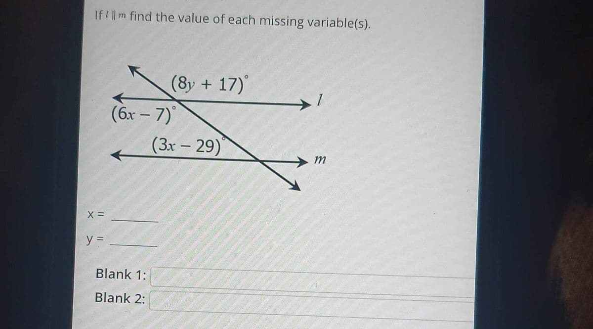 If Illm find the value of each missing variable(s).
X =
y =
(8y + 17)
(6x - 7)°
Blank 1:
Blank 2:
(3x - 29)
Bygg
Polos Jea
m