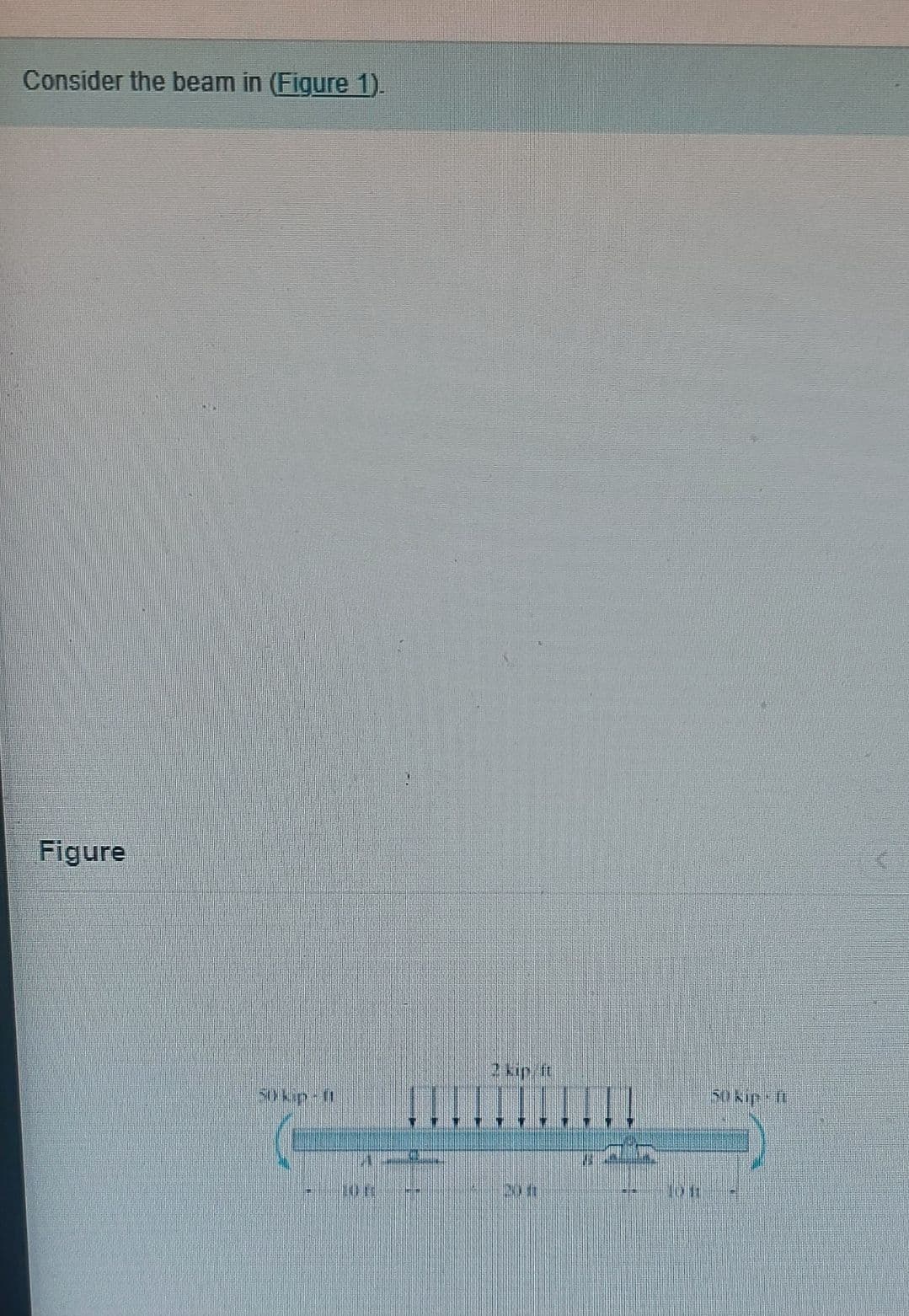 Consider the beam in (Figure 1).
Figure
2 kip it
50 Kip It