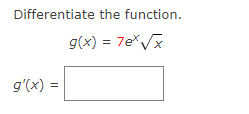 Differentiate the function.
g(x) = 7e*x
g'(x) =
%3!
