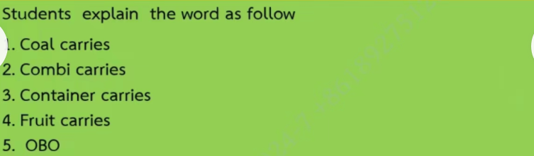 Students explain the word as follow
1. Coal carries
2. Combi carries
3. Container carries
4. Fruit carries
5. OBO