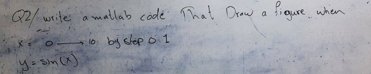 Q2/ write a matlab code That Draw a figure when
by step 0.1
010
y = sin(x)