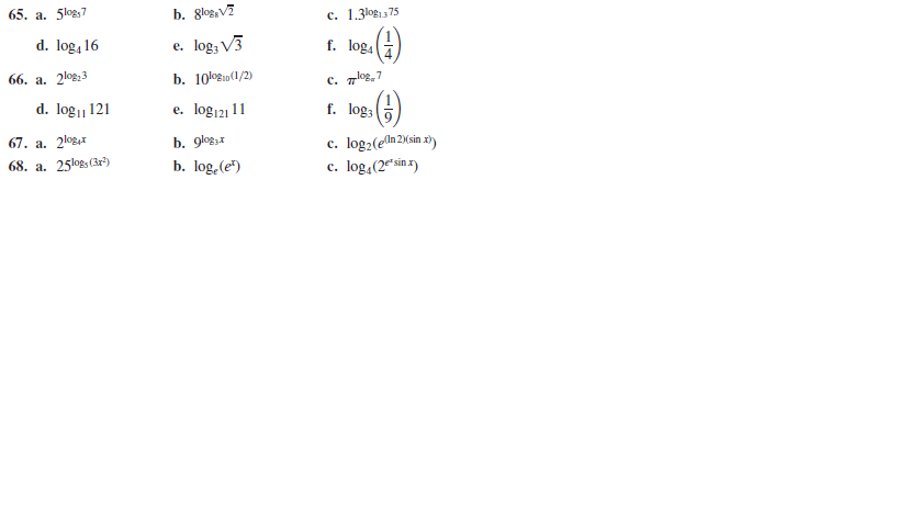 65. a. 5logs7
b. 8logV7
c. 1.3log13 75
d. log, 16
e. log; V3
log4
66. а. 2ов,3
b. 10los(1/2)
c. log,7
d. log11 121
e. log121 11
f. logs
67. a. 2logt
b. довья
c. log2(eln 2)(sin x)
c. log,(2" sin x)
Aln:
68. a.
25logs (3r)
b. log,(e")
-/4
