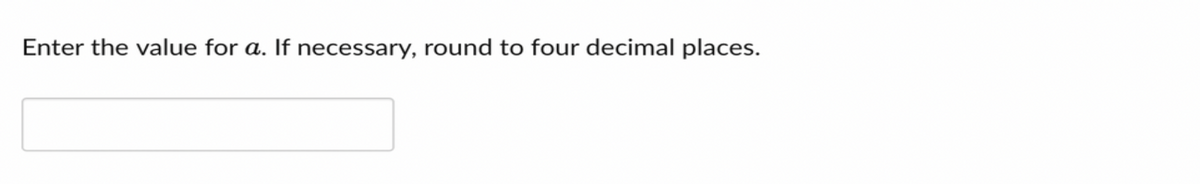 Enter the value for a. If necessary, round to four decimal places.