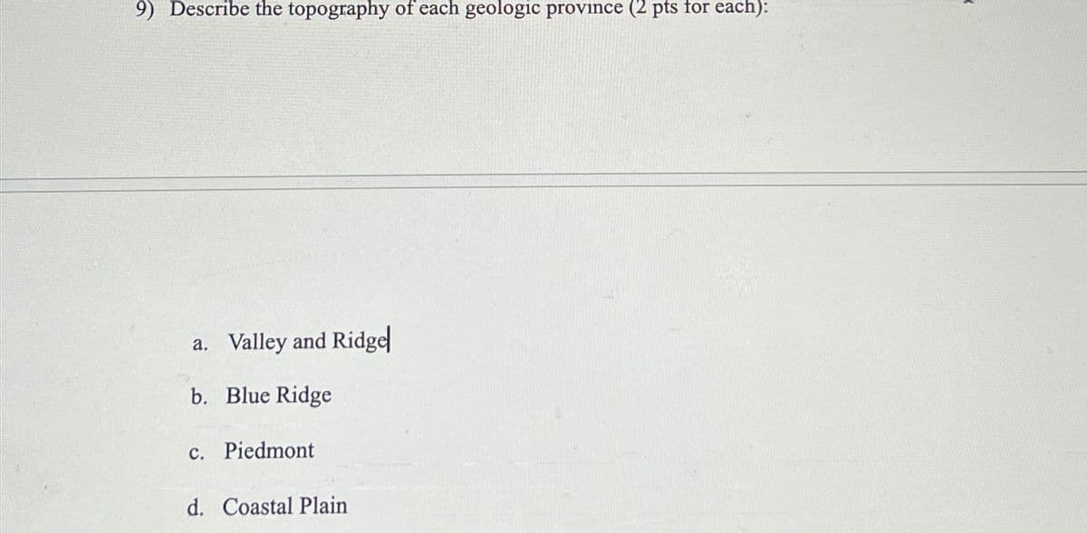 9) Describe the topography of each geologic province (2 pts for each):
a. Valley and Ridge
b. Blue Ridge
c. Piedmont
d. Coastal Plain