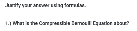 Justify your answer using formulas.
1.) What is the Compressible Bernoulli Equation about?
