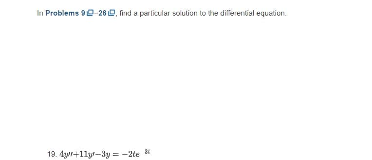 In Problems 9-26, find a particular solution to the differential equation.
19. 4y/+11y/-3y = -2te-³t