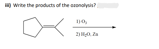 iii) Write the products of the ozonolysis?
1) 03
2) H₂O, Zn
