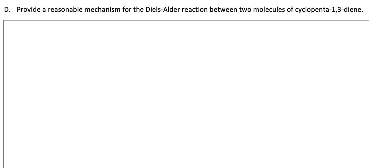 D. Provide a reasonable mechanism for the Diels-Alder reaction between two molecules of cyclopenta-1,3-diene.
