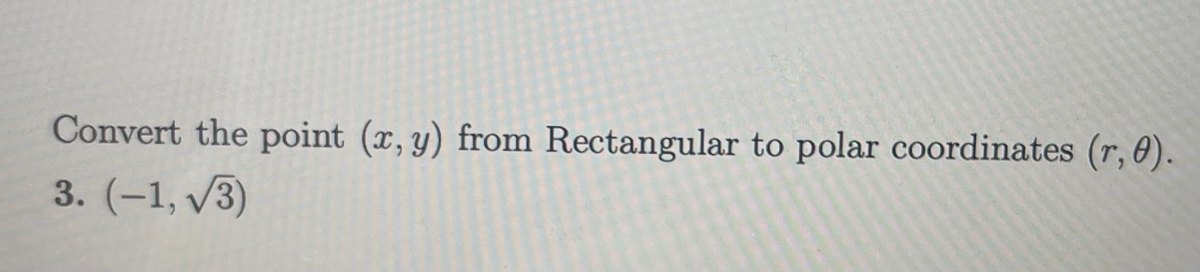 Convert the point (x, y) from Rectangular to polar coordinates (r, 0).
3. (-1, /3)
