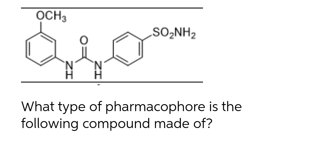 OCH3
SO,NH2
будот
`N `N
What type of pharmacophore is the
following compound made of?