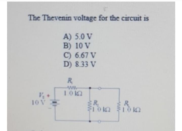The Thevenin voltage for the circuit is
A) 50 V
Β) 10 V
ΤΟΥ
C) 6.67 V
D) 8.33 V
R
Μ
101
R₂
R
ΣΤΟΝ ΣΤ ΟΙΩ