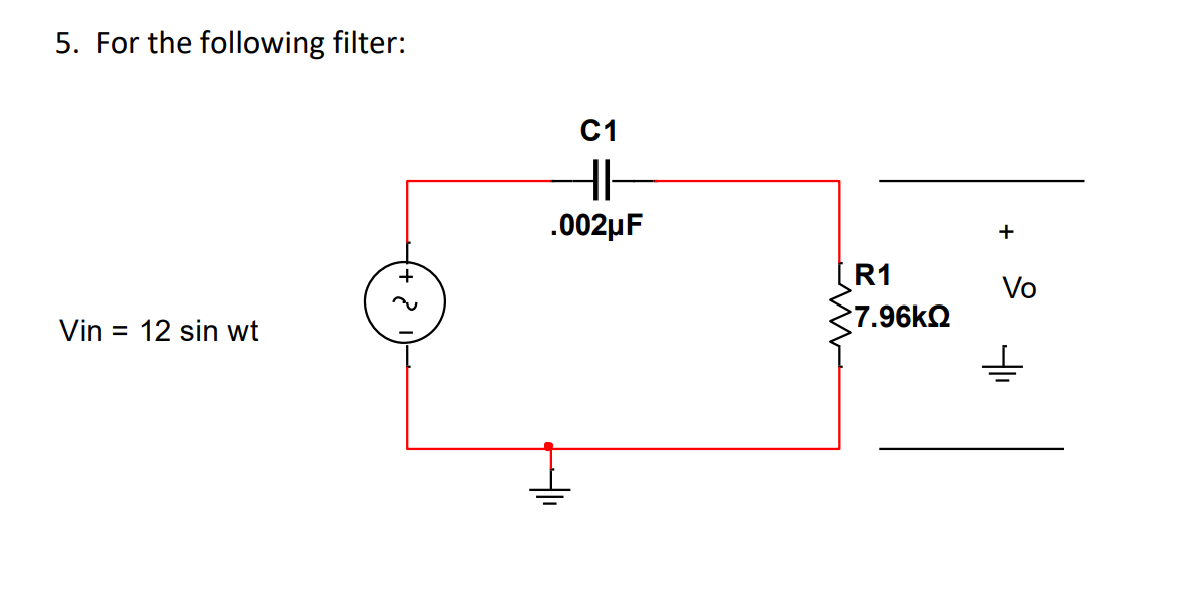 5. For the following filter:
Vin 12 sin wt
=
C1
HI-
.002μF
R1
7.96ΚΩ
+
Vo