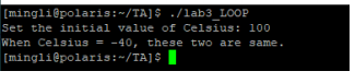 [mingli@polaris:-/TA]S ./lab3_LOOP
Set the initial value of Celsius: 100
When Celsius = -40, these two are same.
[mingli@polaris:~/TA]$
