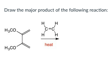 Draw the major product of the following reaction:
H₂CO
H₂CO
H
H
H
C=C
heat