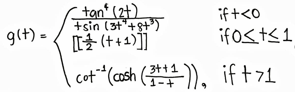g(t) =
tan² (2+)
+sin (3+¹+8+³)
[[ / (+ + 1)]]
3++1
(cot (cash (1+1)),
ift <0
ifo≤t≤1
ift 71
