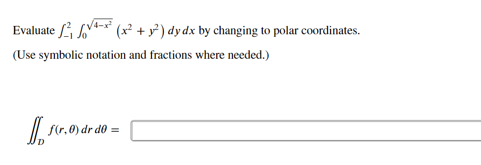 Evaluate ²₁ √√4x² (x² + y²) dy dx by changing to polar coordinates.
(Use symbolic notation and fractions where needed.)
[ f(r, 0) dr do =
