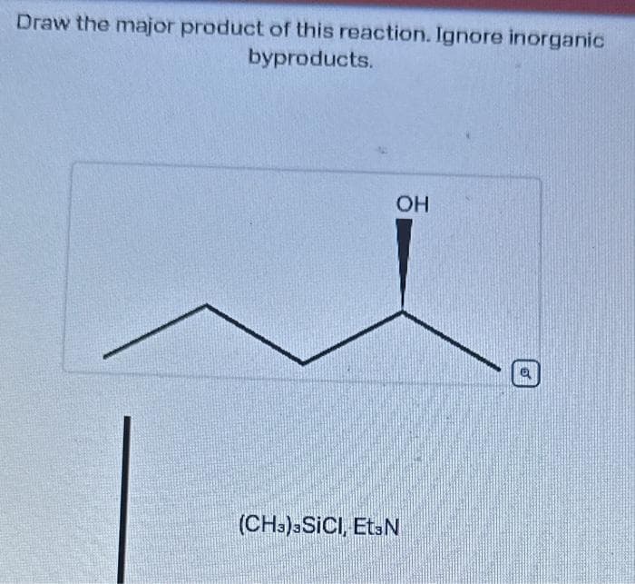Draw the major product of this reaction. Ignore inorganic
byproducts.
OH
(CH3)3SICI, Et3N
6