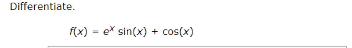 Differentiate.
f(x)
ex sin(x) + cos(x)
